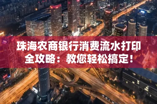 珠海农商银行消费流水打印全攻略:教您轻松搞定!